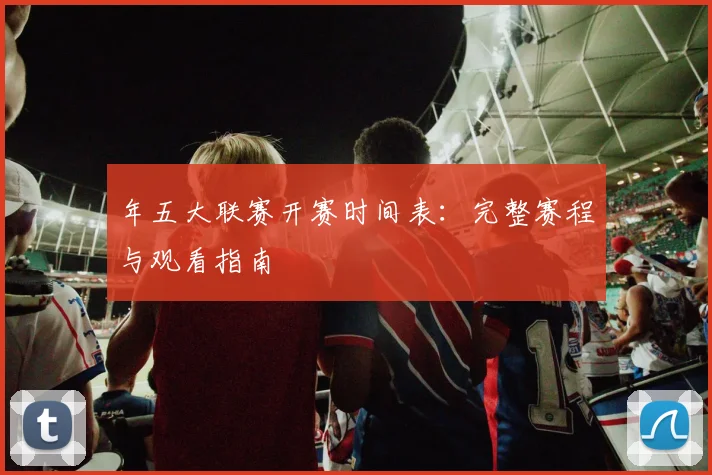 年五大联赛开赛时间表：完整赛程与观看指南