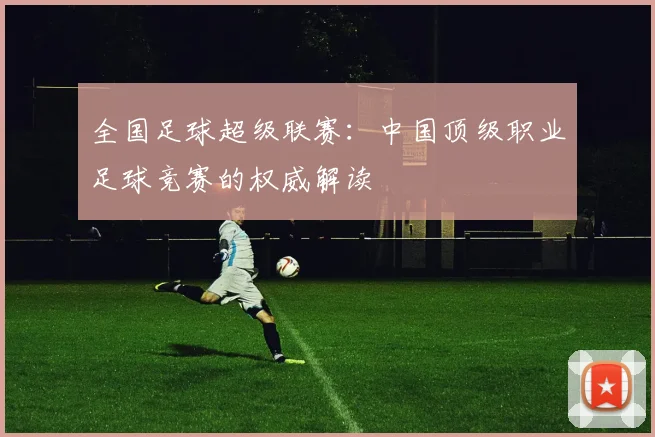 全国足球超级联赛：中国顶级职业足球竞赛的权威解读