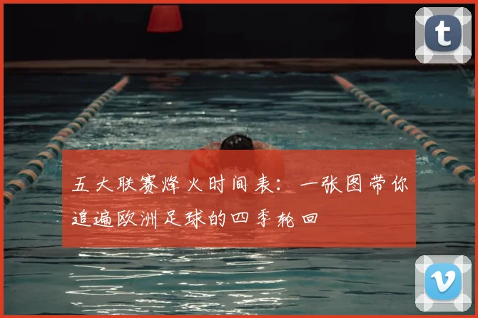 五大联赛烽火时间表：一张图带你追遍欧洲足球的四季轮回