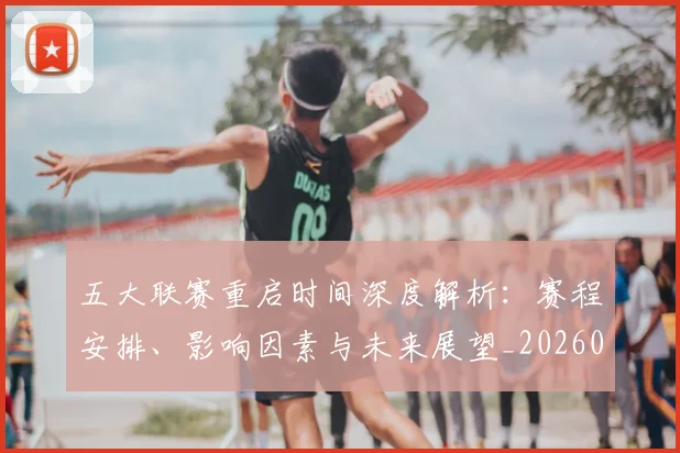 五大联赛重启时间深度解析：赛程安排、影响因素与未来展望_20260611141829
